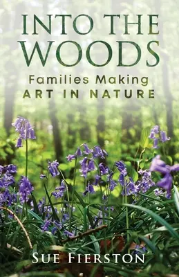 Into the Woods: Familiile fac artă în natură - Into the Woods: Families Making Art in Nature