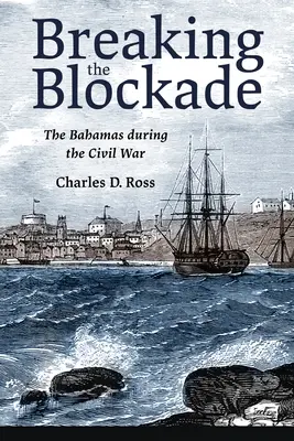 Ruperea blocadei: Bahamas în timpul războiului civil - Breaking the Blockade: The Bahamas During the Civil War
