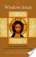 Înțelepciunea lui Isus: Transformarea inimii și a minții - o nouă perspectivă asupra lui Hristos și a mesajului său - The Wisdom Jesus: Transforming Heart and Mind-A New Perspective on Christ and His Message