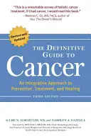 The Definitive Guide to Cancer: O abordare integrativă a prevenirii, tratamentului și vindecării - The Definitive Guide to Cancer: An Integrative Approach to Prevention, Treatment, and Healing