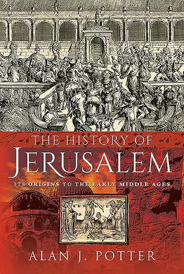 Istoria Ierusalimului: Originile sale până în Evul Mediu timpuriu - The History of Jerusalem: Its Origins to the Early Middle Ages