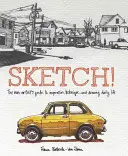 Schiță! Ghidul non-artistului pentru inspirație, tehnică și desenarea vieții cotidiene (The Non-Artist's Guide to Inspiration, Technique, and Drawing Daily Life) - Sketch!: The Non-Artist's Guide to Inspiration, Technique, and Drawing Daily Life