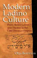 Cultura ladino modernă: Presă, Belles Lettres și teatru în Imperiul Otoman târziu - Modern Ladino Culture: Press, Belles Lettres, and Theater in the Late Ottoman Empire