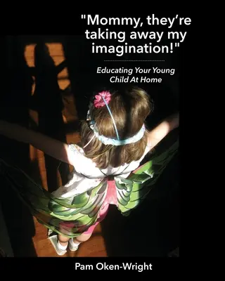 Mami, mi se ia imaginația!: Educarea acasă a copilului tău mic - Mommy, They're Taking Away My Imagination!: Educating Your Young Child at Home