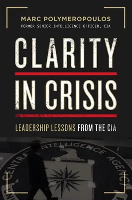 Claritate în criză: Lecții de leadership de la CIA - Clarity in Crisis: Leadership Lessons from the CIA