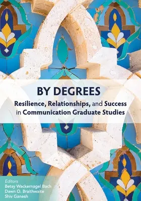 By Degrees: Reziliență, relații și succes în studiile superioare de comunicare - By Degrees: Resilience, Relationships, and Success in Communication Graduate Studies