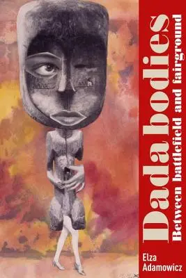 Dada Bodies: Între câmpul de luptă și târg - Dada Bodies: Between Battlefield and Fairground
