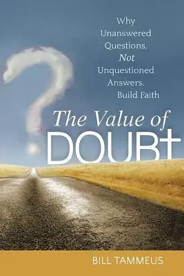 Valoarea îndoielii: De ce întrebările fără răspuns, nu răspunsurile neîndoielnice, construiesc credința - The Value of Doubt: Why Unanswered Questions, Not Unquestioned Answers, Build Faith