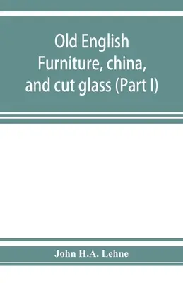Mobilier englezesc vechi, porțelanuri și sticlă tăiată (Partea I) - Old English furniture, china, and cut glass (Part I)