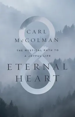 Inima eternă: Calea mistică către o viață fericită - Eternal Heart: The Mystical Path to a Joyful Life