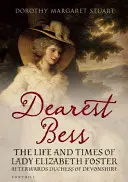 Draga Bess - Elizabeth Ducesa de Devonshire - Dearest Bess - Elizabeth Duchess of Devonshire