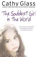 The Saddest Girl in the World: Povestea adevărată a unei fetițe neglijate și izolate care voia doar să fie iubită - The Saddest Girl in the World: The True Story of a Neglected and Isolated Little Girl Who Just Wanted to Be Loved