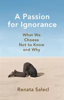 O pasiune pentru ignoranță: Ce alegem să nu știm și de ce - A Passion for Ignorance: What We Choose Not to Know and Why