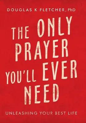Singura rugăciune de care veți avea nevoie vreodată: Dezlănțuie-ți cea mai bună viață - The Only Prayer You'Ll Ever Need: Unleashing Your Best Life