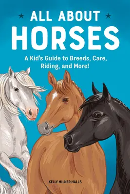 Totul despre cai: Un ghid pentru copii despre rase, îngrijire, echitație și multe altele! - All about Horses: A Kid's Guide to Breeds, Care, Riding, and More!