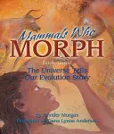 Mammals Who Morph: Universul ne spune povestea evoluției: Cartea 3 - Mammals Who Morph: The Universe Tells Our Evolution Story: Book 3