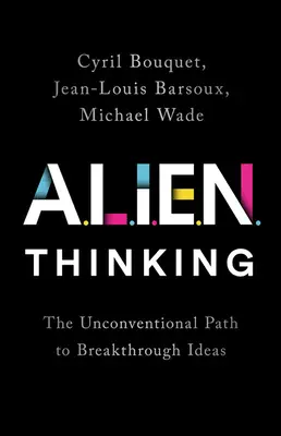 Alien Thinking: Calea neconvențională către idei revoluționare - Alien Thinking: The Unconventional Path to Breakthrough Ideas