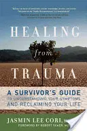 Vindecarea de traumă: Ghidul unui supraviețuitor pentru a vă înțelege simptomele și a vă recupera viața - Healing from Trauma: A Survivor's Guide to Understanding Your Symptoms and Reclaiming Your Life