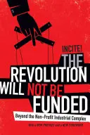 Revoluția nu va fi finanțată: Beyond the Non-Profit Industrial Complex - The Revolution Will Not Be Funded: Beyond the Non-Profit Industrial Complex