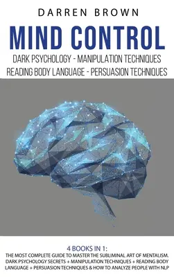 Controlul minții: Cel mai complet ghid pentru a stăpâni arta subliminală a mentalismului. Secrete de psihologie întunecată + Tehnici de manipulare + - Mind Control: The Most Complete Guide to Master the Subliminal Art of Mentalism. Dark psychology secrets + Manipulation techniques +