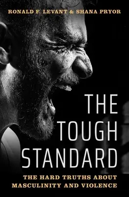The Tough Standard: Adevăruri dure despre masculinitate și violență: The Hard Truths about Masculinity and Violence - The Tough Standard: The Hard Truths about Masculinity and Violence