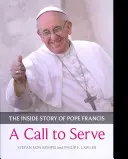 Call to Serve, A - Povestea din interior a Papei Francisc - Cine este, cum trăiește, ce cere - Call to Serve, A - The Inside Story Of Pope Francis  -  Who He Is, How He Lives, What He Asks