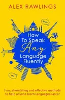 Cum să vorbești fluent orice limbă: Metode distractive, stimulative și eficiente pentru a ajuta pe oricine să învețe limbi străine mai repede - How to Speak Any Language Fluently: Fun, Stimulating and Effective Methods to Help Anyone Learn Languages Faster