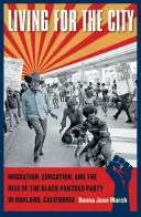 Living for the City: Migrație, educație și ascensiunea Partidului Pantera Neagră în Oakland, California - Living for the City: Migration, Education, and the Rise of the Black Panther Party in Oakland, California