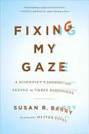 Fixing My Gaze: Călătoria unui om de știință către vederea în trei dimensiuni - Fixing My Gaze: A Scientist's Journey Into Seeing in Three Dimensions