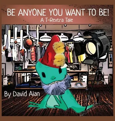 Be Anyone You Want To Be!: O poveste T-Rextra - Be Anyone You Want To Be!: A T-Rextra Tale