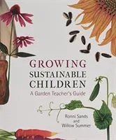 Cultivarea durabilă a copiilor: Ghidul unui profesor de grădinărit - Growing Sustainable Children: A Garden Teacher's Guide