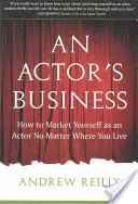 An Actor's Business: Cum să te comercializezi ca actor indiferent unde locuiești - An Actor's Business: How to Market Yourself as an Actor No Matter Where You Live