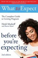 La ce să te aștepți: Before You're Expecting 2nd Edition - What to Expect: Before You're Expecting 2nd Edition