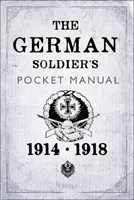 Manualul de buzunar al soldatului german: 1914-18 - The German Soldier's Pocket Manual: 1914-18