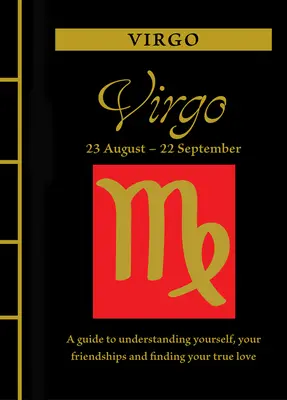 Fecioară: Un ghid pentru a te înțelege pe tine însuți, prieteniile tale și pentru a-ți găsi dragostea adevărată - Virgo: A Guide to Understanding Yourself, Your Friendships and Finding Your True Love