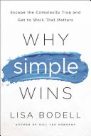 Why Simple Wins: Scapă de capcana complexității și treci la munca care contează - Why Simple Wins: Escape the Complexity Trap and Get to Work That Matters