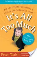 Totul este prea mult: Un plan simplu pentru a trăi o viață mai bogată cu mai puține lucruri - It's All Too Much: An Easy Plan for Living a Richer Life with Less Stuff