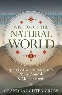 Înțelepciunea lumii naturale: Învățături spirituale și practice de la plante, animale și Mama Pământ - Wisdom of the Natural World: Spiritual and Practical Teachings from Plants, Animals & Mother Earth