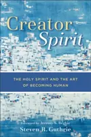 Spiritul creator: Duhul Sfânt și arta de a deveni om - Creator Spirit: The Holy Spirit and the Art of Becoming Human