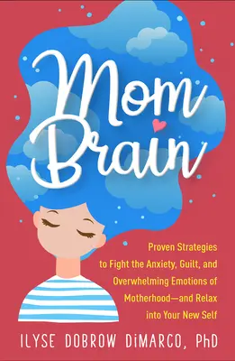 Creierul de mamă: Strategii dovedite pentru a combate anxietatea, vinovăția și emoțiile copleșitoare ale maternității - și pentru a te relaxa în noul tău sine - Mom Brain: Proven Strategies to Fight the Anxiety, Guilt, and Overwhelming Emotions of Motherhood--And Relax Into Your New Self