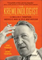 Kremlinologul: Llewellyn E Thompson, omul Americii în Moscova Războiului Rece - The Kremlinologist: Llewellyn E Thompson, America's Man in Cold War Moscow