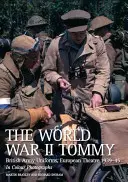 Al Doilea Război Mondial Tommy: Uniformele armatei britanice, Teatrul European 1939-45 în fotografii color - The World War II Tommy: British Army Uniforms, European Theatre 1939-45 in Colour Photographs