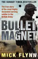Bullet Magnet - Cel mai decorat soldat britanic din prima linie - Bullet Magnet - Britain's Most Highly Decorated Frontline Soldier