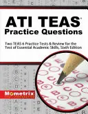 Întrebări practice ATI TEAS: Două teste practice TEAS 6 și revizuire pentru testul de competențe academice esențiale, ediția a șasea - ATI TEAS Practice Questions: Two TEAS 6 Practice Tests & Review for the Test of Essential Academic Skills, Sixth Edition
