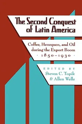 A doua cucerire a Americii Latine: Cafeaua, Henequen și petrolul în timpul boom-ului exporturilor, 1850-1930 - The Second Conquest of Latin America: Coffee, Henequen, and Oil During the Export Boom, 1850-1930