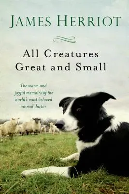 Toate creaturile mari și mici: Memoriile calde și vesele ale celui mai iubit doctor de animale din lume - All Creatures Great and Small: The Warm and Joyful Memoirs of the World's Most Beloved Animal Doctor