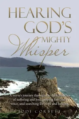 Hearing God's Mighty Whisper: Călătoria unei asistente medicale prin tranșeele întunecate ale suferinței și ale pierderii, căutând vocea lui Dumnezeu și căutând speranța și - Hearing God's Mighty Whisper: A Nurse's Journey Through the Dark Trenches of Suffering and Loss, Groping for God's Voice, and Searching for Hope and