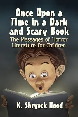 Once Upon a Time in a Dark and Scary Book: Mesajele literaturii horror pentru copii (The Messages of Horror Literature for Children) - Once Upon a Time in a Dark and Scary Book: The Messages of Horror Literature for Children