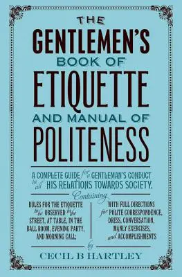 Cartea de etichetă și manual de politețe a gentlemanului (The Gentleman's Book of Etiquette and Manual of Politeness) - The Gentleman's Book of Etiquette and Manual of Politeness
