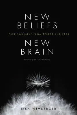 Credințe noi, creier nou: Eliberează-te de stres și frică - New Beliefs, New Brain: Free Yourself from Stress and Fear